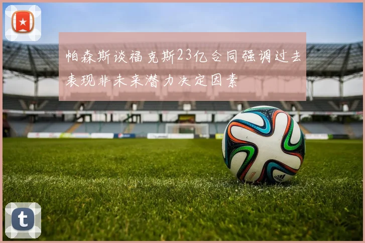 帕森斯谈福克斯23亿合同强调过去表现非未来潜力决定因素