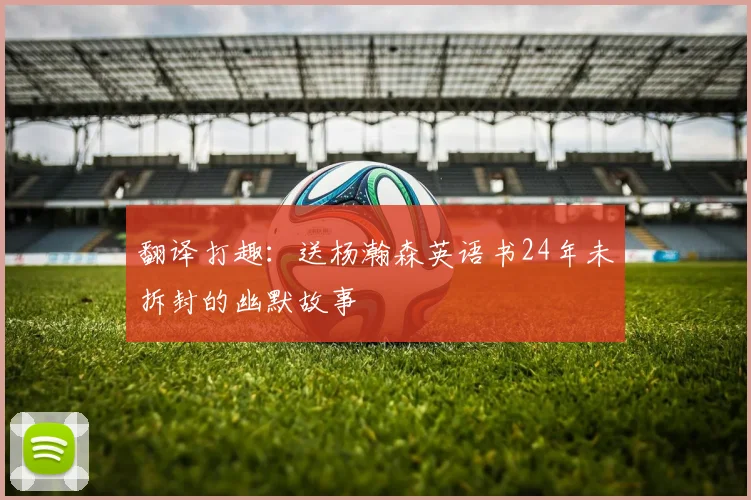 翻译打趣：送杨瀚森英语书24年未拆封的幽默故事